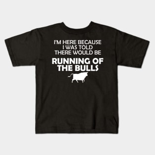 Running of the bulls - I was here because I was told there would be Kids T-Shirt